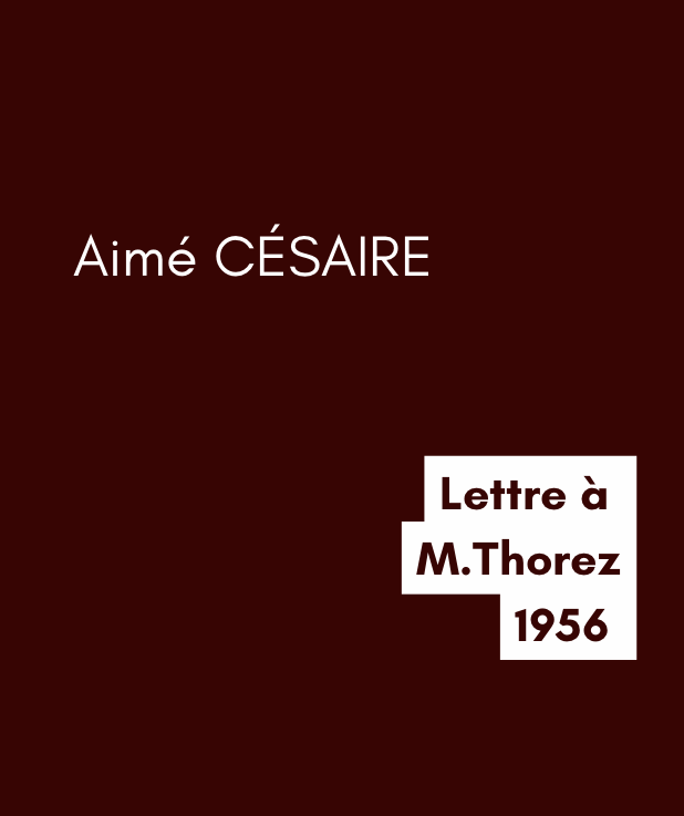 Lettre à Maurice Thorez - Aimé CÉSAIRE (1956) Lettre à Maurice Thorez - Aimé CÉSAIRE (1956)