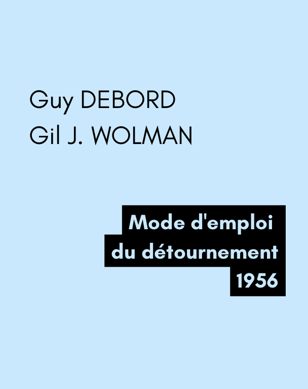 Mode d'emploi du détournement - G. E. DEBORD, Gil J. WOLMAN (1956) Mode d'emploi du détournement - G. E. DEBORD, Gil J. WOLMAN (1956)