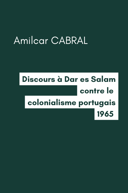 Discours à Dar es Salam contre le colonialisme portugais - Amilcar CABRAL (1965) Discours à Dar es Salam contre le colonialisme portugais - Amilcar CABRAL (1965)