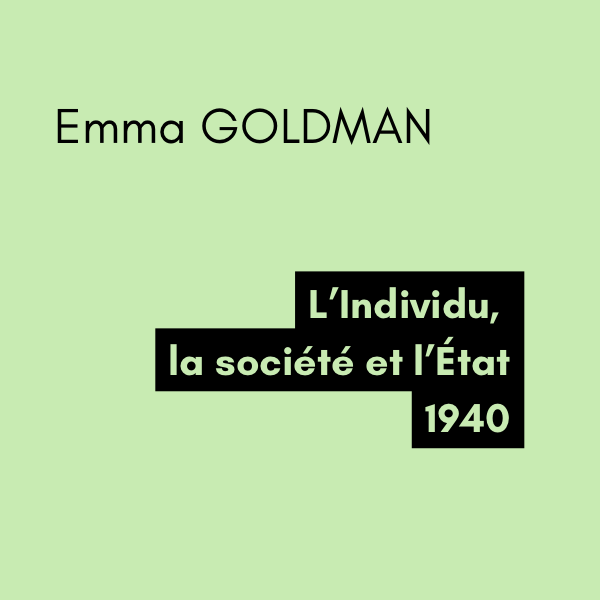 L’Individu, la société et l’État - Emma GOLDMAN (1940) L’Individu, la société et l’État - Emma GOLDMAN (1940)